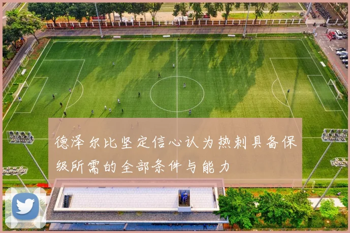 德泽尔比坚定信心认为热刺具备保级所需的全部条件与能力